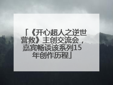 《开心超人之逆世营救》主创交流会，嘉宾畅谈该系列15年创作历程