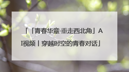 「青春华章·重走西北角」AI视频丨穿越时空的青春对话
