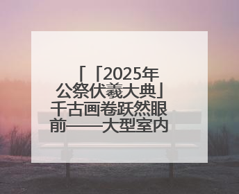 「2025年公祭伏羲大典」千古画卷跃然眼前——大型室内情景体验剧《天水千古秀》演出侧记