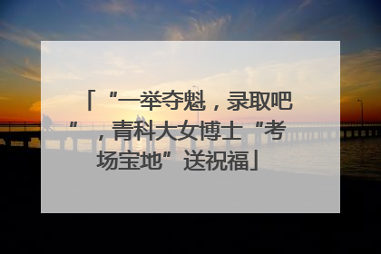 “一举夺魁，录取吧”，青科大女博士“考场宝地”送祝福