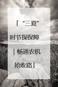 “三夏”时节探保障｜畅通农机抢收路