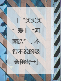 “买买买”爱上“河南造”，不得不说的吸金秘密→