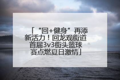 “回+健身”再添新活力！回龙观街道首届3v3街头篮球赛点燃夏日激情