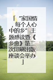 “家国情，每个人心中的乡”主题感读暨《乡愈》第二次印刷出版座谈会举办