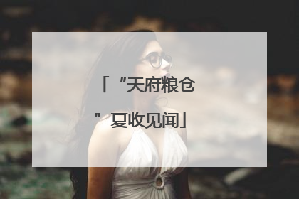 “天府粮仓”夏收见闻