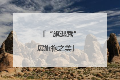 “旗遇秀”展旗袍之美