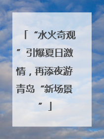 “水火奇观”引爆夏日激情，再添夜游青岛“新场景”