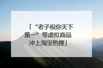 “老子祝你天下第一”等虚拟商品冲上淘宝热搜