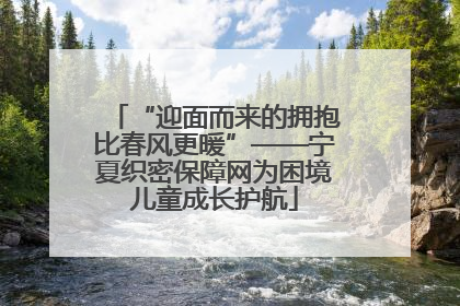 “迎面而来的拥抱比春风更暖”——宁夏织密保障网为困境儿童成长护航