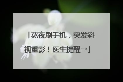熬夜刷手机，突发斜视重影！医生提醒→