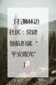石狮林边社区：党建领航织就“平安霞光”