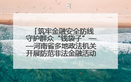 筑牢金融安全防线 守护群众“钱袋子”——河南省多地政法机关开展防范非法金融活动普法宣传活动