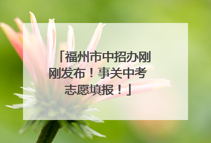 福州市中招办刚刚发布！事关中考志愿填报！