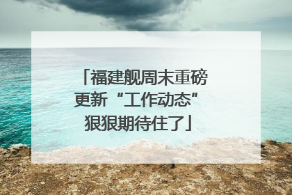 福建舰周末重磅更新“工作动态” 狠狠期待住了