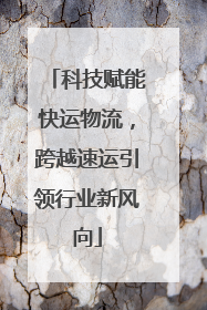 科技赋能快运物流，跨越速运引领行业新风向