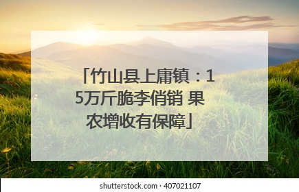 竹山县上庸镇：15万斤脆李俏销 果农增收有保障