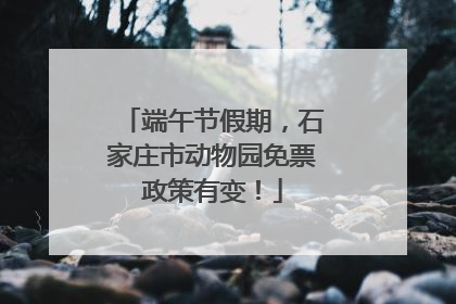 端午节假期，石家庄市动物园免票政策有变！
