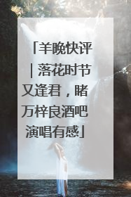 羊晚快评｜落花时节又逢君，睹万梓良酒吧演唱有感