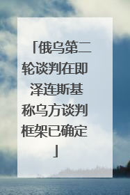 俄乌第二轮谈判在即 泽连斯基称乌方谈判框架已确定