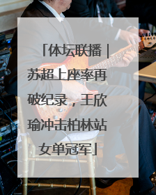 体坛联播｜苏超上座率再破纪录，王欣瑜冲击柏林站女单冠军
