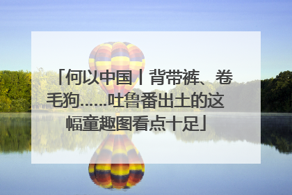 何以中国丨背带裤、卷毛狗……吐鲁番出土的这幅童趣图看点十足