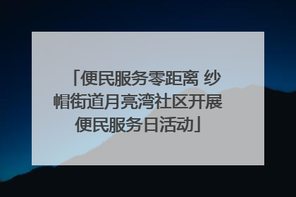 便民服务零距离 纱帽街道月亮湾社区开展便民服务日活动