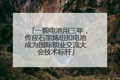 一颗电池用三年，传应石墨烯纽扣电池成为国际锁业交流大会技术标杆
