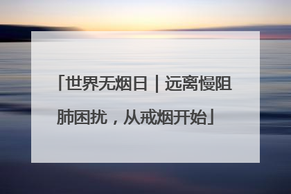 世界无烟日｜远离慢阻肺困扰，从戒烟开始