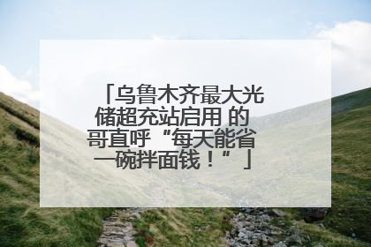 乌鲁木齐最大光储超充站启用 的哥直呼“每天能省一碗拌面钱！”