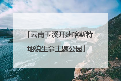云南玉溪开建喀斯特地貌生命主题公园
