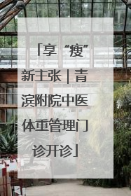 享“瘦”新主张｜青滨附院中医体重管理门诊开诊