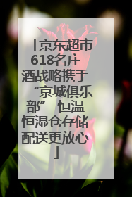 京东超市618名庄酒战略携手“京城俱乐部” 恒温恒湿仓存储配送更放心