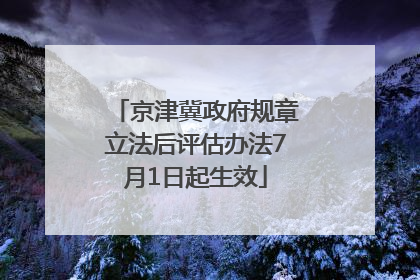 京津冀政府规章立法后评估办法7月1日起生效