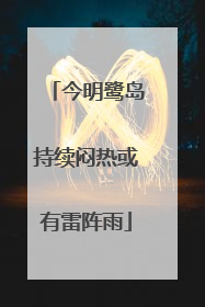 今明鹭岛持续闷热或有雷阵雨
