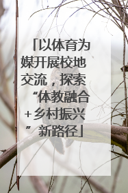 以体育为媒开展校地交流，探索“体教融合+乡村振兴”新路径