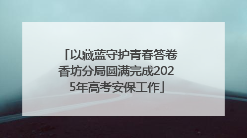 以藏蓝守护青春答卷 香坊分局圆满完成2025年高考安保工作