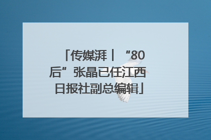 传媒湃︱“80后”张晶已任江西日报社副总编辑