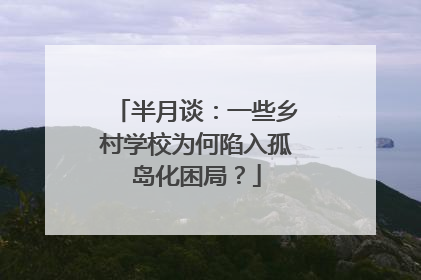 半月谈：一些乡村学校为何陷入孤岛化困局？