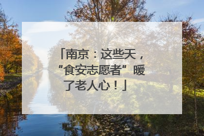 南京：这些天，“食安志愿者”暖了老人心！