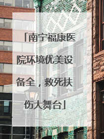 南宁福康医院环境优美设备全，救死扶伤大舞台