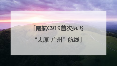 南航C919首次执飞“太原-广州”航线