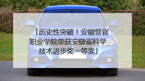 历史性突破！安徽警官职业学院荣获安徽省科学技术进步奖一等奖