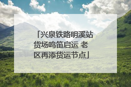 兴泉铁路明溪站货场鸣笛启运 老区再添货运节点