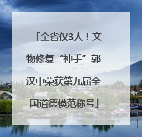 全省仅3人！文物修复“神手”郭汉中荣获第九届全国道德模范称号