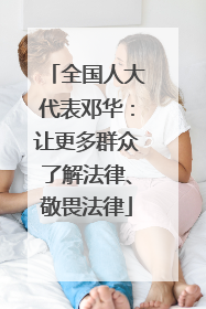 全国人大代表邓华：让更多群众了解法律、敬畏法律