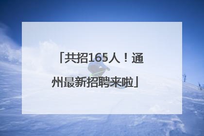 共招165人！通州最新招聘来啦