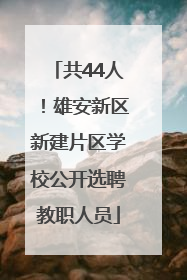 共44人！雄安新区新建片区学校公开选聘教职人员