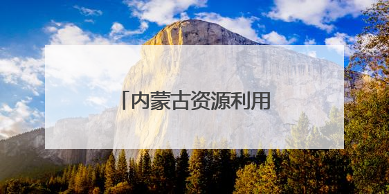 内蒙古资源利用效率持续优化