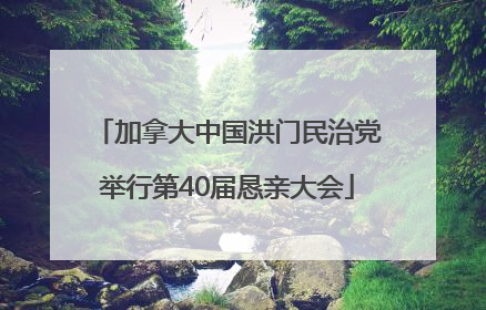 加拿大中国洪门民治党举行第40届恳亲大会