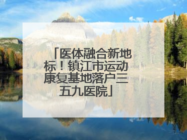 医体融合新地标！镇江市运动康复基地落户三五九医院